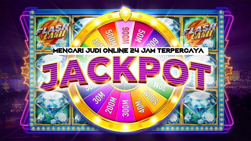 Mencari Judi Online 24 Jam Terpercaya