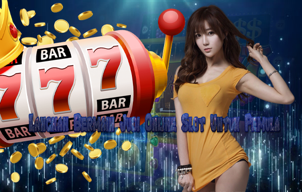 Langkah Bermain Judi Online Slot Untuk Pemula