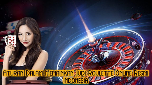 Aturan Dalam Memainkan Judi Roulette Online Resmi Indonesia