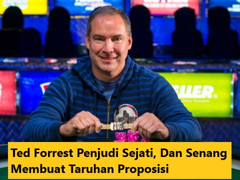 Ted Forrest Penjudi Sejati, Dan Senang Membuat Taruhan Proposisi